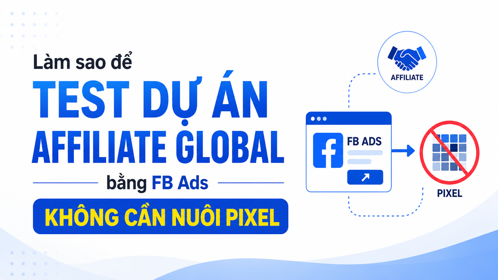 Làm sao để test dự án Affiliate Global bằng FB Ads mà không cần phải ...